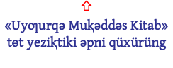 ⇧ «Uyƣurqǝ Muⱪǝddǝs Kitab» tɵt yeziⱪtiki ǝpni qüxürüng